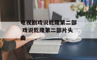 电视剧戏说乾隆第二部 戏说乾隆第二部片头曲