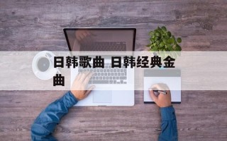 日韩歌曲 日韩经典金曲