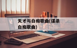 天才与白痴歌曲(谋杀白痴歌曲)