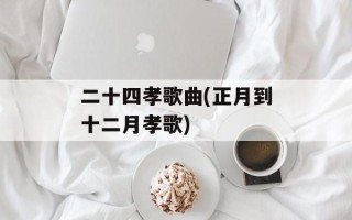 二十四孝歌曲(正月到十二月孝歌)