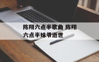 陈翔六点半歌曲 陈翔六点半妹爷逝世