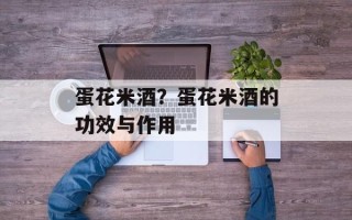 蛋花米酒？蛋花米酒的功效与作用