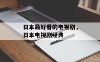 日本最好看的电视剧，日本电视剧经典