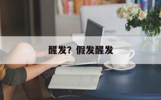 醒发？假发醒发