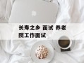 长寿之乡 面试 养老院工作面试