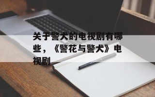 关于警犬的电视剧有哪些，《警花与警犬》电视剧