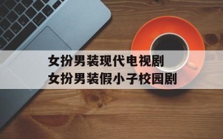 女扮男装现代电视剧 女扮男装假小子校园剧