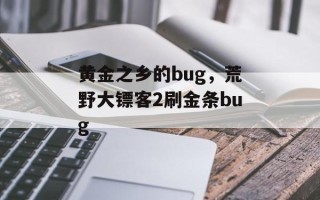 黄金之乡的bug，荒野大镖客2刷金条bug