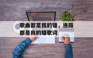 歌曲都是我的错，连路都是我的错歌词