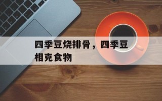 四季豆烧排骨，四季豆相克食物