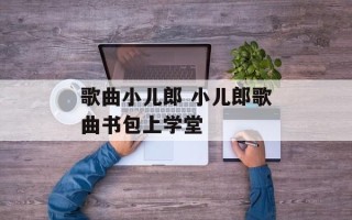 歌曲小儿郎 小儿郎歌曲书包上学堂