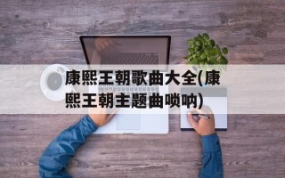 康熙王朝歌曲大全(康熙王朝主题曲唢呐)