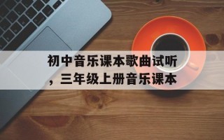 初中音乐课本歌曲试听，三年级上册音乐课本