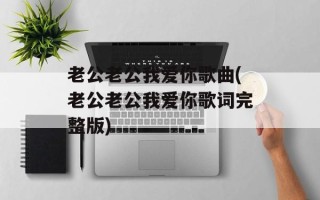 老公老公我爱你歌曲(老公老公我爱你歌词完整版)