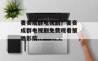妻妾成群电视剧？妻妾成群电视剧免费观看策驰影院