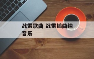 战雷歌曲 战雷插曲纯音乐