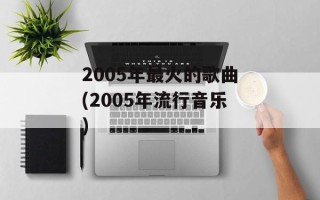 2005年最火的歌曲(2005年流行音乐)