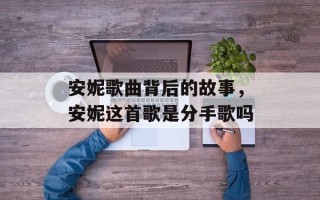 安妮歌曲背后的故事，安妮这首歌是分手歌吗