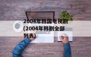 2004年韩国电视剧(2004年韩剧全部列表)
