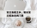 贺兰渔稻之乡，银川贺兰稻渔空间门票