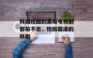 韩国校园的黑暗电视剧都拍不出，校园霸凌的韩剧