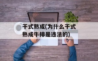 干式熟成(为什么干式熟成牛排是违法的)