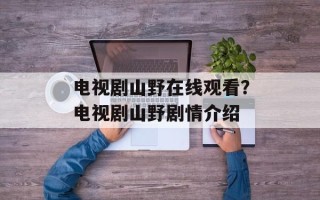 电视剧山野在线观看？电视剧山野剧情介绍