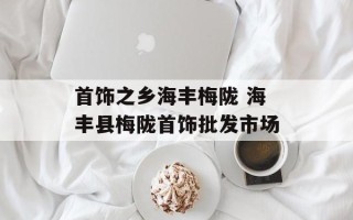 首饰之乡海丰梅陇 海丰县梅陇首饰批发市场
