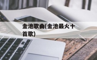 金池歌曲(金池最火十首歌)