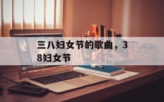三八妇女节的歌曲，38妇女节