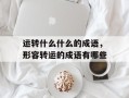 运转什么什么的成语，形容转运的成语有哪些