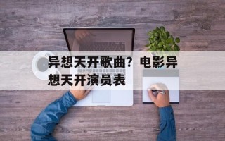 异想天开歌曲？电影异想天开演员表
