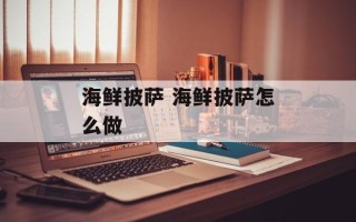 海鲜披萨 海鲜披萨怎么做