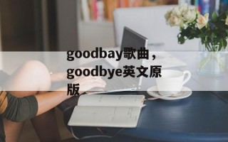 goodbay歌曲，goodbye英文原版