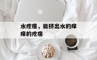 水疙瘩，能挤出水的痒痒的疙瘩