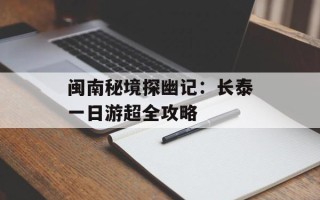 闽南秘境探幽记：长泰一日游超全攻略