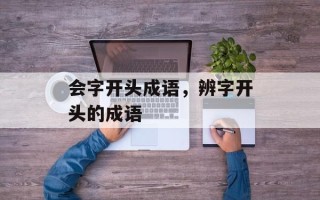 会字开头成语，辨字开头的成语
