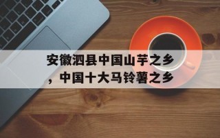 安徽泗县中国山芋之乡，中国十大马铃薯之乡