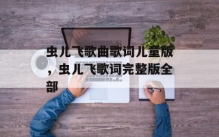 虫儿飞歌曲歌词儿童版，虫儿飞歌词完整版全部