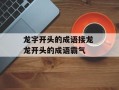 龙字开头的成语接龙 龙开头的成语霸气