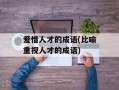 爱惜人才的成语(比喻重视人才的成语)