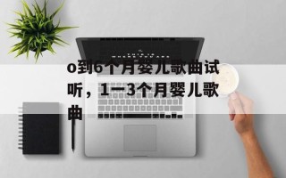 o到6个月婴儿歌曲试听，1一3个月婴儿歌曲