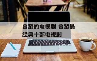 曾黎的电视剧 曾黎最经典十部电视剧