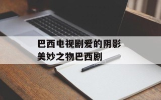 巴西电视剧爱的阴影 美妙之物巴西剧