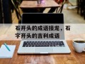 石开头的成语接龙，石字开头的吉利成语