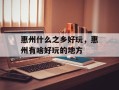 惠州什么之乡好玩，惠州有啥好玩的地方