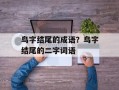 鸟字结尾的成语？鸟字结尾的二字词语