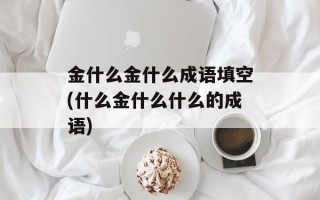 金什么金什么成语填空(什么金什么什么的成语)