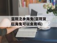 蓝斑之乡海兔(蓝斑背肛海兔可以食用吗)