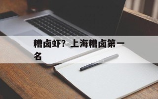 糟卤虾？上海糟卤第一名